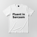 Fluent in Sarcasm sarcastic t-shirt