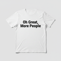 Oh Great More People sarcastic t-shirt
