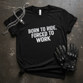 Born to Ride Forced to Work motorcycle lifestyle t-shirt